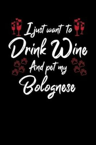 Cover of I Just Want To Drink Wine And Pet My Bolognese