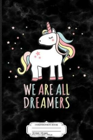 Cover of We Are All Dreamers Unicorn Composition Notebook