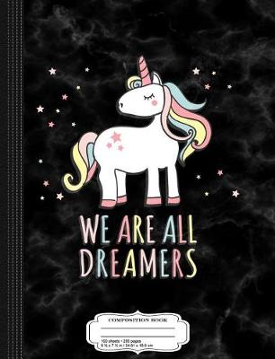 Book cover for We Are All Dreamers Unicorn Composition Notebook