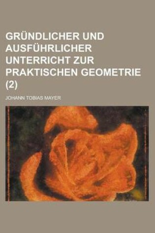 Cover of Grundlicher Und Ausfuhrlicher Unterricht Zur Praktischen Geometrie (2 )