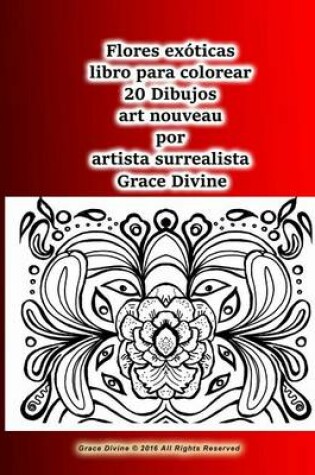 Cover of Flores exoticas libro para colorear 20 Dibujos art nouveau por artista surrealista Grace Divine