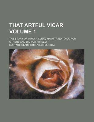 Book cover for That Artful Vicar; The Story of What a Clergyman Tried to Do for Others and Did for Himself Volume 1