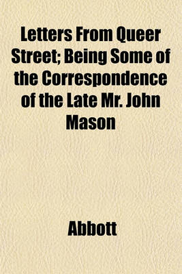 Book cover for Letters from Queer Street; Being Some of the Correspondence of the Late Mr. John Mason
