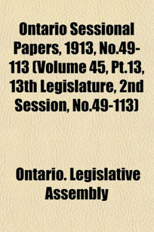 Cover of Ontario Sessional Papers, 1913, No.49-113 (Volume 45, PT.13, 13th Legislature, 2nd Session, No.49-113)