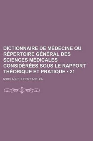 Cover of Dictionnaire de Medecine Ou Repertoire General Des Sciences Medicales Considerees Sous Le Rapport Theorique Et Pratique (21)