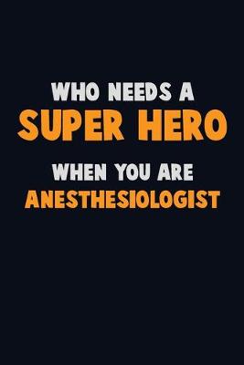 Book cover for Who Need A SUPER HERO, When You Are Anesthesiologist