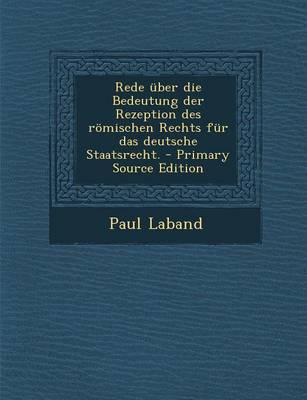 Book cover for Rede Uber Die Bedeutung Der Rezeption Des Romischen Rechts Fur Das Deutsche Staatsrecht. - Primary Source Edition