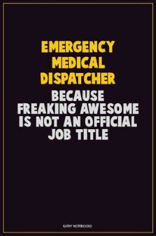 Cover of Emergency Medical Dispatcher, Because Freaking Awesome Is Not An Official Job Title