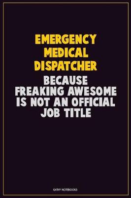 Book cover for Emergency Medical Dispatcher, Because Freaking Awesome Is Not An Official Job Title