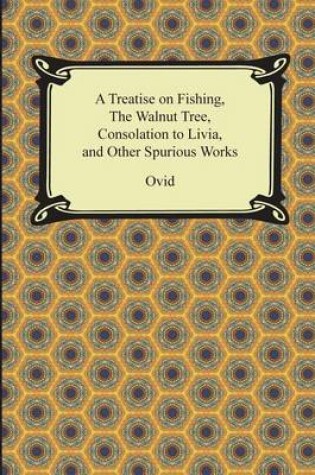 Cover of A Treatise on Fishing, the Walnut Tree, Consolation to Livia, and Other Spurious Works