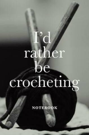 Cover of I'd Rather Be Crocheting Notebook