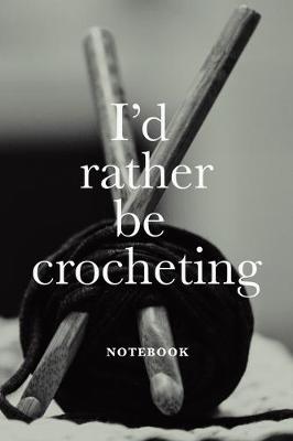 Book cover for I'd Rather Be Crocheting Notebook