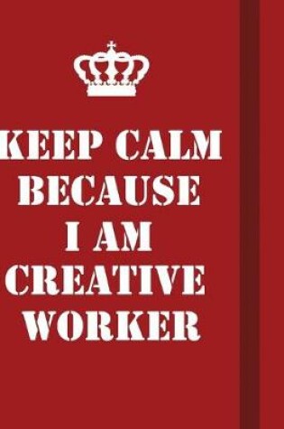 Cover of Keep Calm Because I Am Creative worker