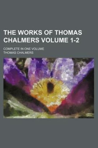 Cover of The Works of Thomas Chalmers; Complete in One Volume Volume 1-2