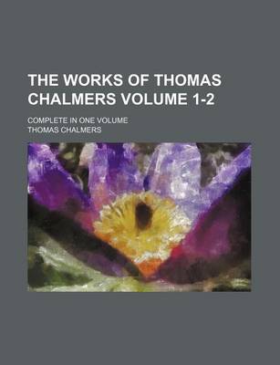 Book cover for The Works of Thomas Chalmers; Complete in One Volume Volume 1-2