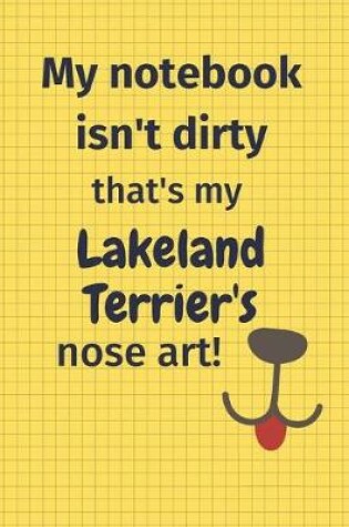 Cover of My Notebook Isn't Dirty That's My Lakeland Terrier's Nose Art