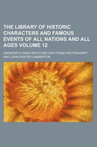 Cover of The Library of Historic Characters and Famous Events of All Nations and All Ages Volume 12