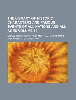 Book cover for The Library of Historic Characters and Famous Events of All Nations and All Ages Volume 12