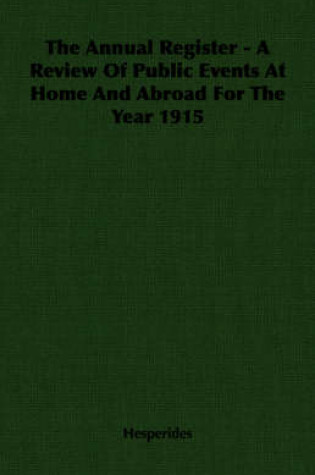 Cover of The Annual Register - A Review Of Public Events At Home And Abroad For The Year 1915