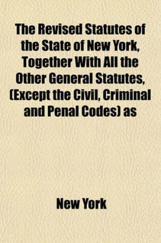 Cover of The Revised Statutes of the State of New York Volume 2; Together with All the Other General Statutes, (Except the Civil, Criminal and Penal Codes) as Amended and in Force on January 1, 1896