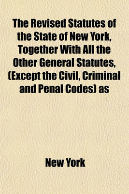 Book cover for The Revised Statutes of the State of New York Volume 2; Together with All the Other General Statutes, (Except the Civil, Criminal and Penal Codes) as Amended and in Force on January 1, 1896