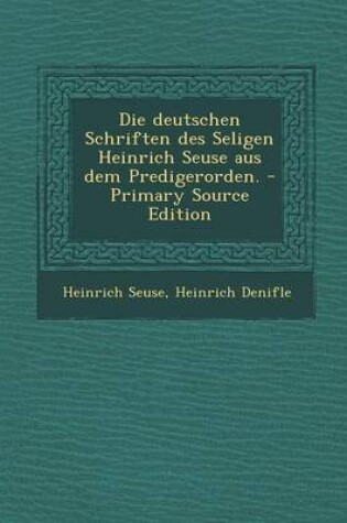 Cover of Die Deutschen Schriften Des Seligen Heinrich Seuse Aus Dem Predigerorden. - Primary Source Edition