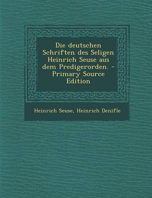 Book cover for Die Deutschen Schriften Des Seligen Heinrich Seuse Aus Dem Predigerorden. - Primary Source Edition