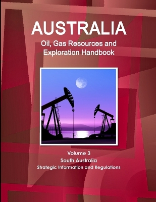 Book cover for Australia Oil, Gas Resources and Exploration Handbook Volume 3 South Australia - Strategic Information and Regulations