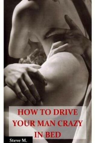 Cover of How to Drive Your Man Crazy in Bed