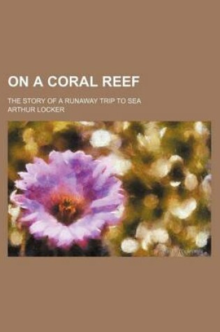 Cover of On a Coral Reef; The Story of a Runaway Trip to Sea