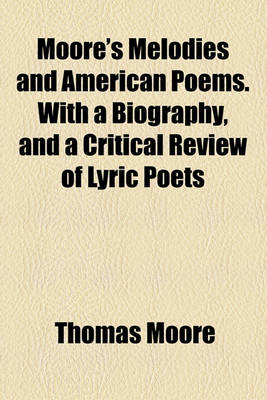 Book cover for Moore's Melodies and American Poems. with a Biography, and a Critical Review of Lyric Poets