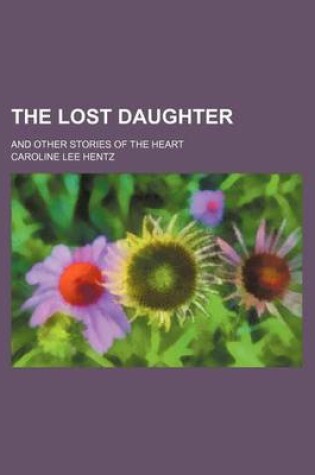 Cover of The Lost Daughter; And Other Stories of the Heart