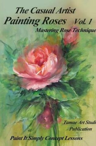 Cover of The Casual Artist- Painting Roses Vol. 1