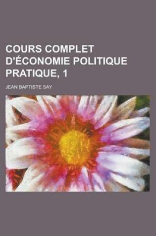 Cover of Cours Complet D'Economie Politique Pratique, 1