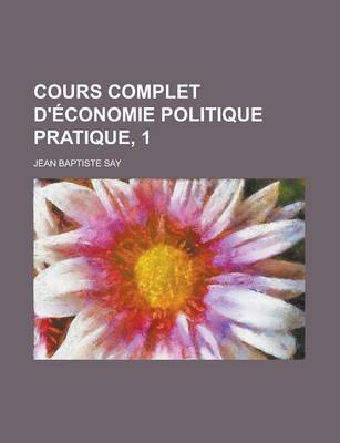 Book cover for Cours Complet D'Economie Politique Pratique, 1