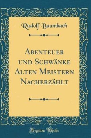 Cover of Abenteuer und Schwänke Alten Meistern Nacherzählt (Classic Reprint)