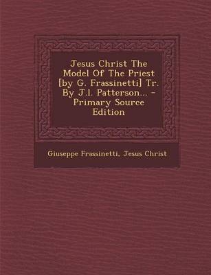 Book cover for Jesus Christ the Model of the Priest [By G. Frassinetti] Tr. by J.L. Patterson...