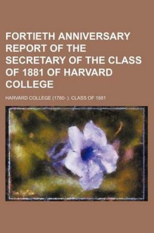 Cover of Fortieth Anniversary Report of the Secretary of the Class of 1881 of Harvard College