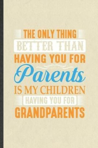 Cover of The Only Thing Better Than Having You for Parents Is My Children Having You for Grandparents