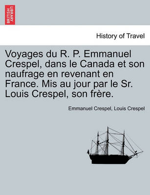 Book cover for Voyages Du R. P. Emmanuel Crespel, Dans Le Canada Et Son Naufrage En Revenant En France. MIS Au Jour Par Le Sr. Louis Crespel, Son Frere.