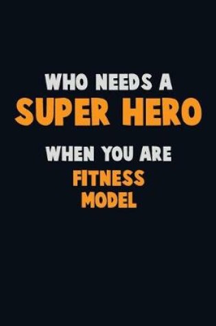 Cover of Who Need A SUPER HERO, When You Are Fitness Model