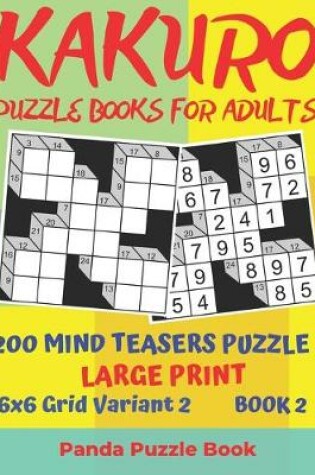 Cover of Kakuro Puzzle Books For Adults - 200 Mind Teasers Puzzle - Large Print - 6x6 Grid Variant 2 - Book 2