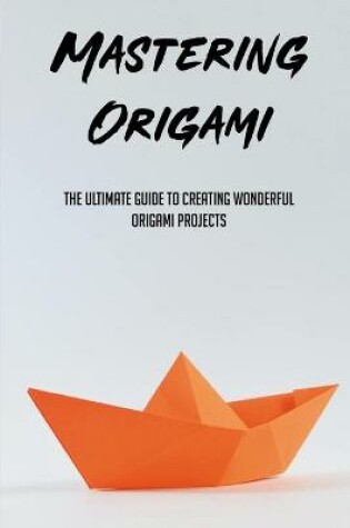 Cover of Mastering Origami Boats & Ships