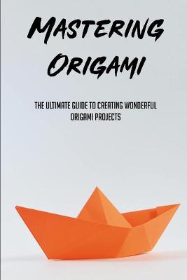 Cover of Mastering Origami Boats & Ships