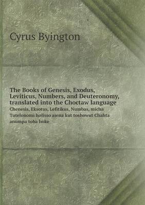 Book cover for The Books of Genesis, Exodus, Leviticus, Numbers, and Deuteronomy, translated into the Choctaw language Chenesis, Eksotus, Lefitikus, Numbas, micha Tutelonomi holisso aiena kut toshowut Chahta anumpa toba hoke