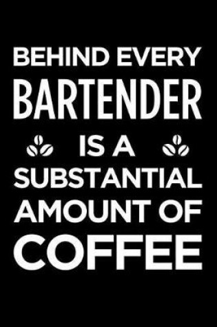 Cover of Behind Every Bartender Is a Substantial Amount of Coffee