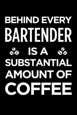 Book cover for Behind Every Bartender Is a Substantial Amount of Coffee