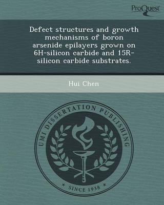 Book cover for Defect Structures and Growth Mechanisms of Boron Arsenide Epilayers Grown on 6h-Silicon Carbide and 15r-Silicon Carbide Substrates