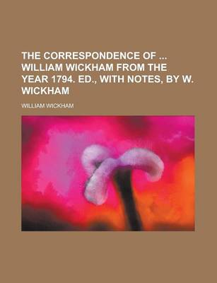 Book cover for The Correspondence of William Wickham from the Year 1794. Ed., with Notes, by W. Wickham