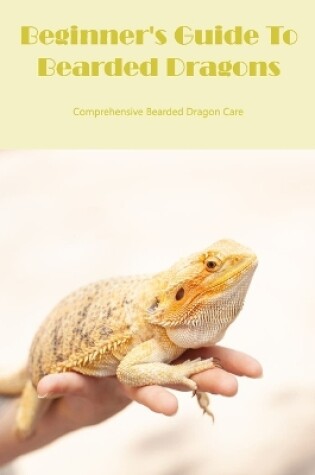 Cover of Beginner's Guide To Bearded Dragons